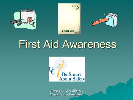 University of California Office of the President First Aid Awareness.