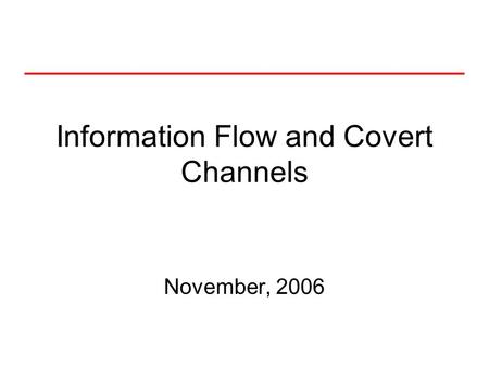 Information Flow and Covert Channels November, 2006.