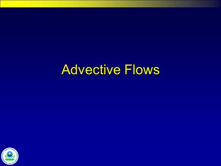 Advective Flows. Watershed & Water Quality Modeling Technical Support Center Surface Water Flow Options 1.Specified river, tributary flows (net flow)