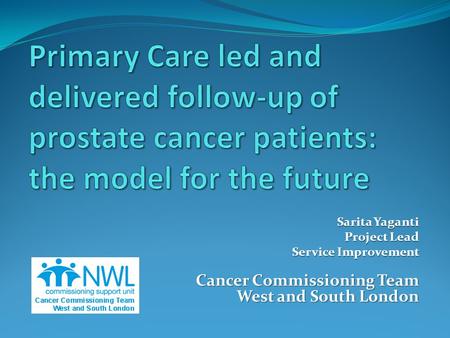 Sarita Yaganti Project Lead Service Improvement Cancer Commissioning Team West and South London.