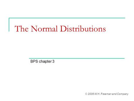 The Normal Distributions BPS chapter 3 © 2006 W.H. Freeman and Company.