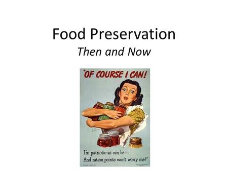 Food Preservation Then and Now. Thanks Napoleon! The canning process dates back to the late 18th century in France when the Emperor Napoleon Bonaparte,