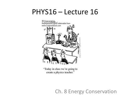 PHYS16 – Lecture 16 Ch. 8 Energy Conservation. Energy Pre-question Clyde, the dinosaur, is sick of his doll-sized roller coaster and decides to ride the.