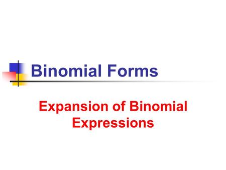 Binomial Forms Expansion of Binomial Expressions.