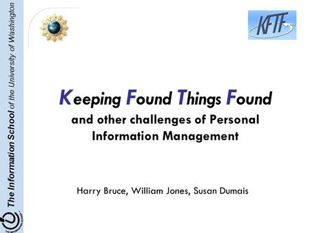 The Information School of the University of Washington K eeping F ound T hings F ound and other challenges of Personal Information Management Harry Bruce,