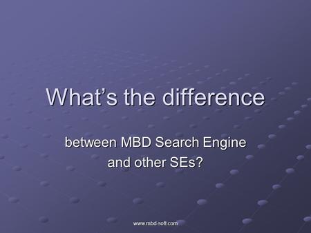 Www.mbd-soft.com What’s the difference between MBD Search Engine and other SEs?
