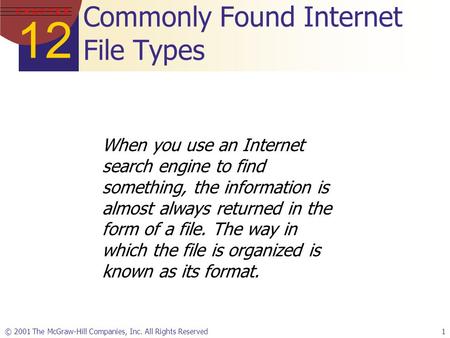 12 C H A P T E R © 2001 The McGraw-Hill Companies, Inc. All Rights Reserved1 Commonly Found Internet File Types When you use an Internet search engine.