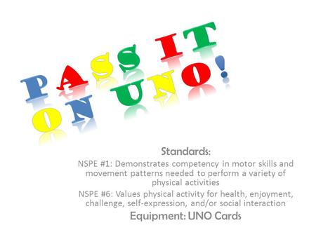 Standards: NSPE #1: Demonstrates competency in motor skills and movement patterns needed to perform a variety of physical activities NSPE #6: Values physical.