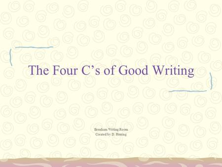 The Four C’s of Good Writing Brenham Writing Room Created by D. Herring.