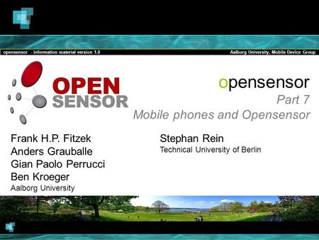 Opensensor - information material version 1.0Aalborg University, Mobile Device Group opensensor Part 7 Mobile phones and Opensensor Frank H.P. Fitzek Anders.