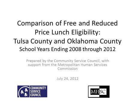 Comparison of Free and Reduced Price Lunch Eligibility: Tulsa County and Oklahoma County School Years Ending 2008 through 2012 Prepared by the Community.