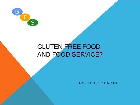 GLUTEN FREE FOOD AND FOOD SERVICE? BY JANE CLARKE.