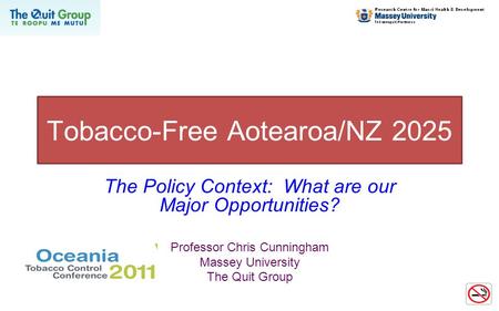 Tobacco-Free Aotearoa/NZ 2025 The Policy Context: What are our Major Opportunities? Professor Chris Cunningham Massey University The Quit Group.