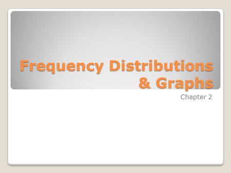 Frequency Distributions & Graphs Chapter 2. Outline 2-1 Introduction 2-2 Organizing Data 2-3 Histograms, Frequency Polygons, and Ogives 2-4 Other Types.