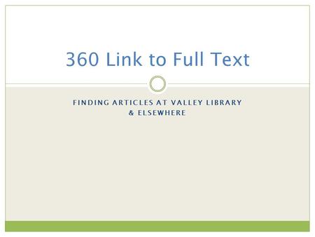 FINDING ARTICLES AT VALLEY LIBRARY & ELSEWHERE 360 Link to Full Text.