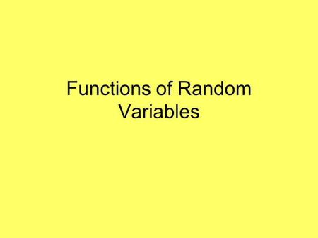 Functions of Random Variables. Method of Distribution Functions X 1,…,X n ~ f(x 1,…,x n ) U=g(X 1,…,X n ) – Want to obtain f U (u) Find values in (x 1,…,x.