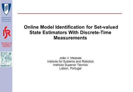 INSTITUTO DE SISTEMAS E ROBÓTICA Online Model Identification for Set-valued State Estimators With Discrete-Time Measurements João V. Messias Institute.