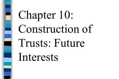 Chapter 10: Construction of Trusts: Future Interests.