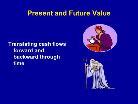 Present and Future Value Translating cash flows forward and backward through time.