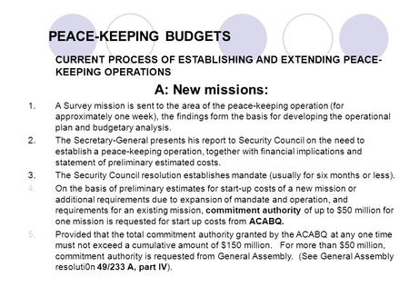 PEACE-KEEPING BUDGETS CURRENT PROCESS OF ESTABLISHING AND EXTENDING PEACE- KEEPING OPERATIONS A: New missions: 1.A Survey mission is sent to the area of.