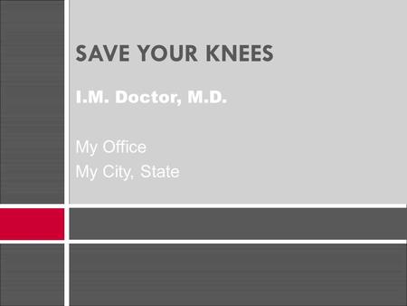 SAVE YOUR KNEES I.M. Doctor, M.D. My Office My City, State