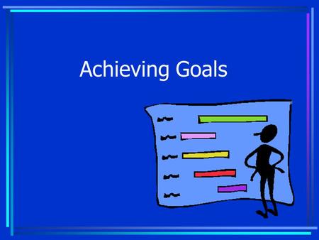 Achieving Goals. 1. Set goals 2. Create action plans 3. Manage your goals.