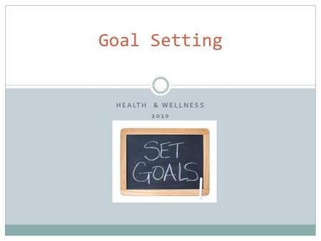 HEALTH & WELLNESS 2010 Goal Setting. What is Success? Success is accomplishing a desire or want Successful people have goals All goals have two things.