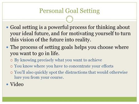 Personal Goal Setting Goal setting is a powerful process for thinking about your ideal future, and for motivating yourself to turn this vision of the future.