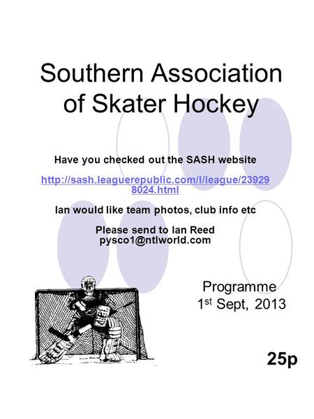 Southern Association of Skater Hockey Programme 1 st Sept, 2013 25p Have you checked out the SASH website