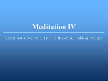 Meditation IV God is not a Deceiver, Truth Criterion & Problem of Error.
