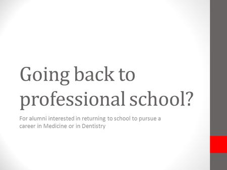 Going back to professional school? For alumni interested in returning to school to pursue a career in Medicine or in Dentistry.