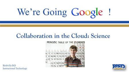 We’re Going ! Collaboration in the Cloud: Science Birdville ISD Instructional Technology.