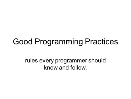 Good Programming Practices rules every programmer should know and follow.