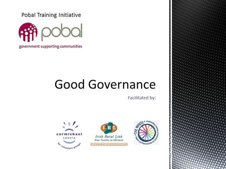 Facilitated by: Pobal Training Initiative.  Using the “Managing Better” Toolkit  Principles of Good Governance  Key Responsibilities of the Company.