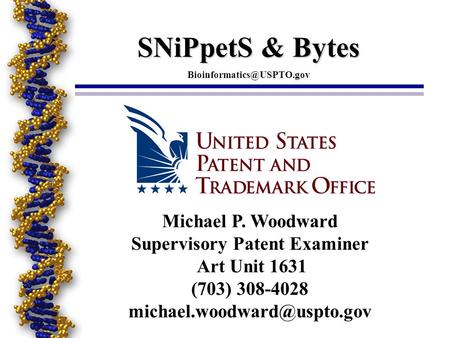 Michael P. Woodward Supervisory Patent Examiner Art Unit 1631 (703) 308-4028 SNiPpetS & Bytes