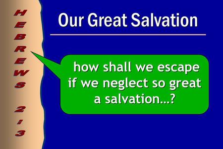 Our Great Salvation how shall we escape if we neglect so great a salvation…? how shall we escape if we neglect so great a salvation…?
