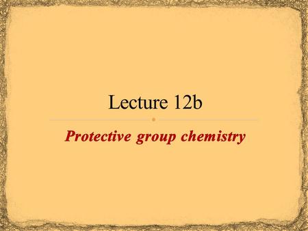 The need of protective groups arises from the poor chemoselectivity of many reagents The use of protective groups usually adds two (or more) steps to.
