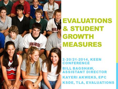EVALUATIONS & STUDENT GROWTH MEASURES 2-20/21-2014, KEEN CONFERENCE BILL BAGSHAW, ASSISTANT DIRECTOR KAYERI AKWEKS, EPC KSDE, TLA, EVALUATIONS.
