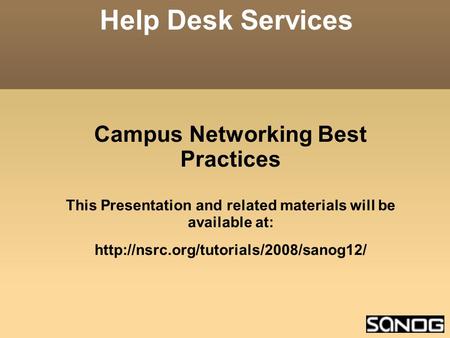 Campus Networking Best Practices This Presentation and related materials will be available at:  Help Desk Services.