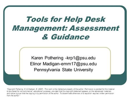 Tools for Help Desk Management: Assessment & Guidance Karen Pothering Elinor Pennsylvania State University Copyright.