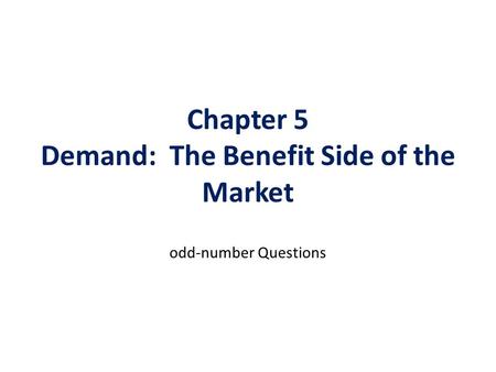 Chapter 5 Demand: The Benefit Side of the Market odd-number Questions.