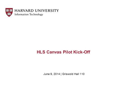 HLS Canvas Pilot Kick-Off June 9, 2014 | Griswold Hall 110.