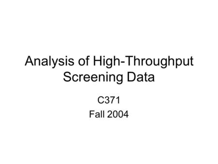 Analysis of High-Throughput Screening Data C371 Fall 2004.