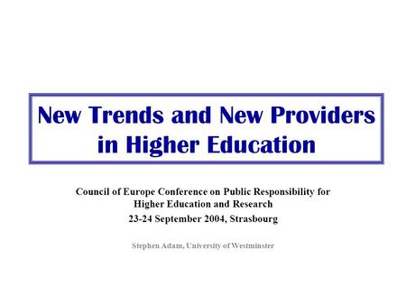 New Trends and New Providers in Higher Education Council of Europe Conference on Public Responsibility for Higher Education and Research 23-24 September.