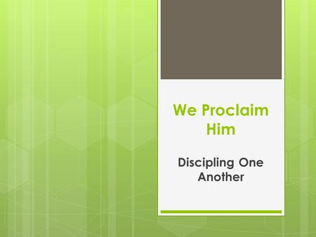 We Proclaim Him Discipling One Another. First, some vocabulary Disciple: A person who has committed to following and becoming like Jesus Christ. (Mark.