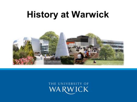 History at Warwick. Warwick History Department 2nd in the latest Research Assessment Exercise 6th in the 2014 The Complete University Guide and 16th in.