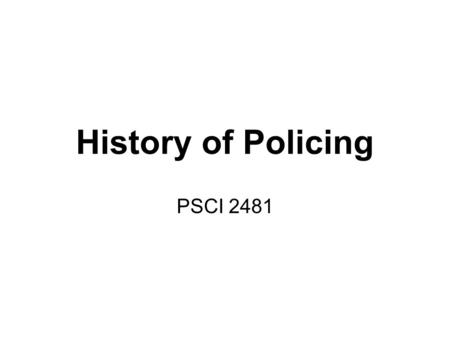 History of Policing PSCI 2481.