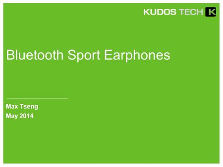 Bluetooth Sport Earphones Max Tseng May 2014. C11 Bluetooth Version:V4.0 8645+ NFC Modulation:GFSK Operating Distance: 10-15m Battery: 100 mAH/3.7V Standby.