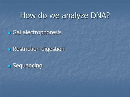 How do we analyze DNA? Gel electrophoresis Restriction digestion
