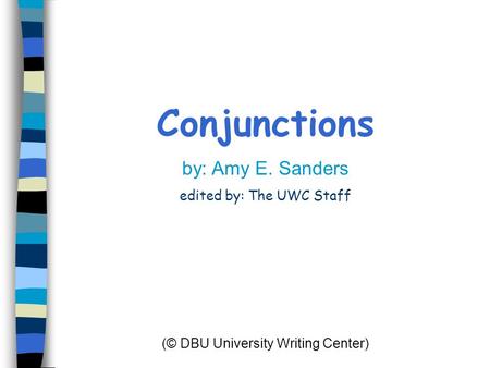 Conjunctions by: Amy E. Sanders edited by: The UWC Staff